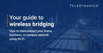 Complete guide to wireless bridging, by TeleDynamics